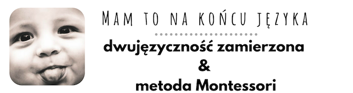 Mam to na końcu języka - dwujęzyczność zamierzona & metoda Montessori, angielski dla dzieci